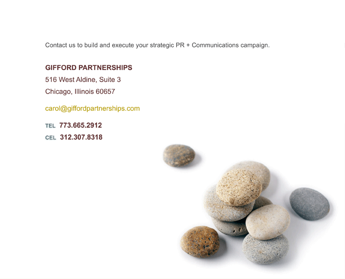 GIFFORD PARTNERSHIPS
516 West Aldine, Suite 3
Chicago, Illinois 60657
carol@giffordpartnerships.com
TEL 773.665.2912
CEL 312.307.8318